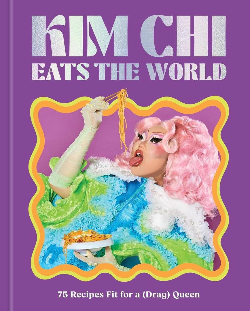 Kim Chi Eats the World: 75 Recipes Fit for a (Drag) Queen - A Cookbook by Kim Chi (Author)