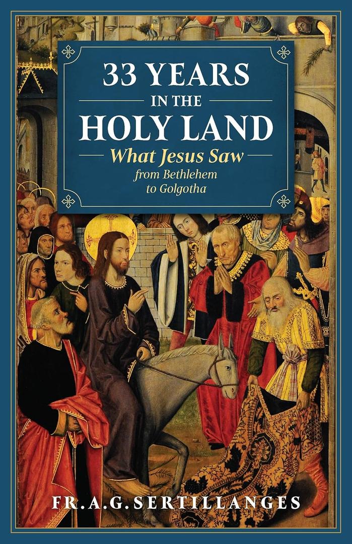 33 Years in the Holy Land: What Jesus Saw from Bethlehem to Golgotha