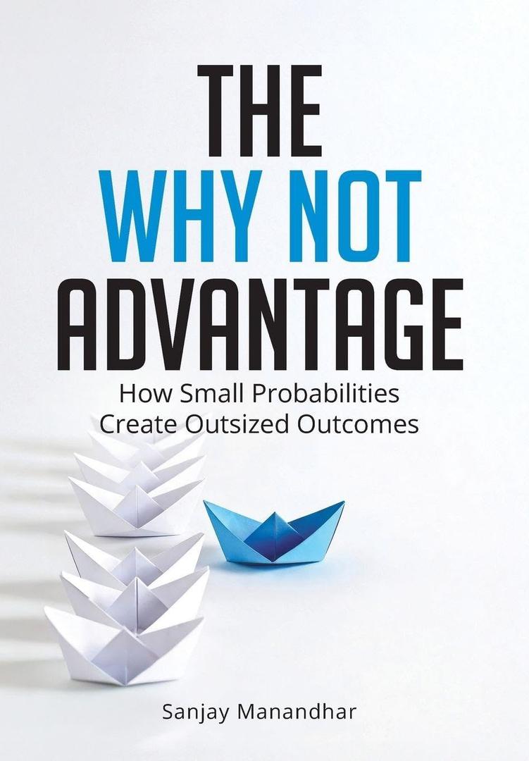 The Why Not Advantage: How Small Probabilities Create Outsized Outcomes, Hardcover