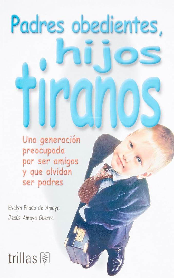 Padres obedientes, hijos tiranos / Obedient Parents, Tyrant Children: Una generacin preocupada por ser amigos y que olvidan ser padres / A Generation ... and Forget to be Parents (Spanish Edition), Book 