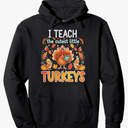 I Teach The Cutest Turkey Teach Thanksgiving Pumpkin Teacher Pullover Hoodie, M, Black 