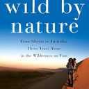 Wild by Nature: From Siberia to Australia, Three Years Alone in the Wilderness on Foot