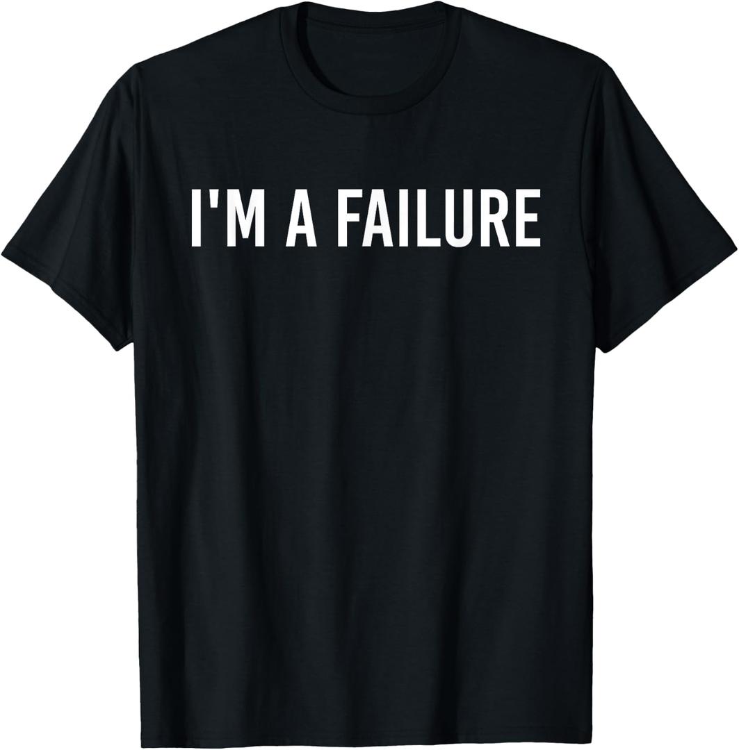I'm A Failure T-Shirt Funny Self Deprecating Humor Tee Shirt For Men Women S