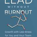 Lead without Burnout: Growth with Less Stress for You and Your Team