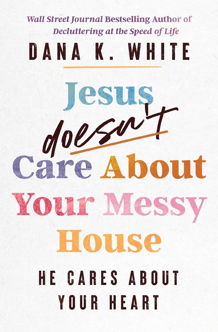 Jesus Doesn't Care About Your Messy House: He Cares About Your Heart Paperback – February 11, 2025