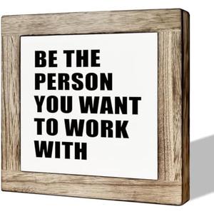 Inspirational Wood Sign for Office Decor, Decorative Wooden Signs and Plaques, Desk Decor Art, Office Gift, Be the Person You Want to Work with Sign 5.9×5.9×0.7inches