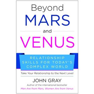 Beyond Mars and Venus: Relationship Skills for Today's Complex World Beyond Mars and Venus: Relationship Skills for Today's Complex World