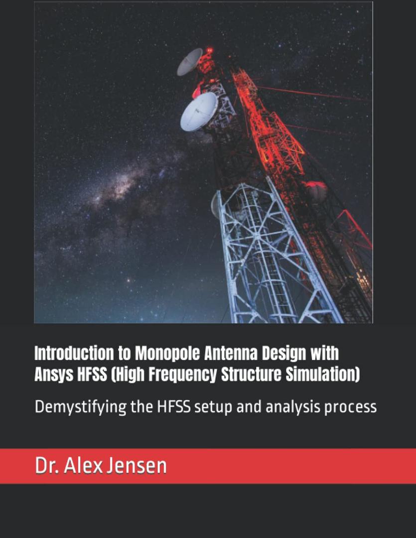 Introduction to Monopole Antenna Design with Ansys HFSS (High Frequency Structure Simulation): Demystifying the HFSS Setup and Analysis Process