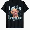 I Got That Dawg in Me Funny Chihuahua Meme T-Shirt, M