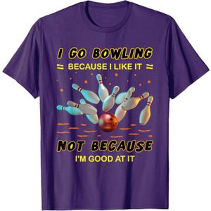 I Go Bowling Because I Like It Not Because I'm Good at It T-Shirt, Ladies XL