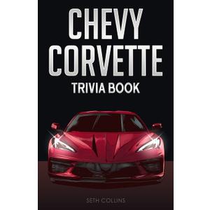 Chevy Corvette Trivia Book: Uncover The History & Facts Every Corvette Fan Needs To Know!