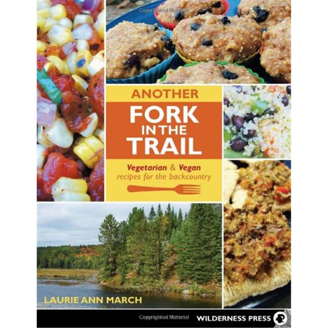 Another Fork in the Trail: Vegetarian and Vegan Recipes for the Backcountry