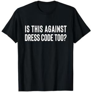 Is This Against Dress Code Too Shirt Funny Student Protest T-Shirt Large
