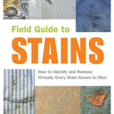 Field Guide to Stains: How to Identify and Remove Virtually Every Stain Know to Man