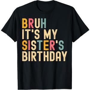 Bruh It's My Sister's Birthday Funny Birthday Brother T-Shirt, Size L