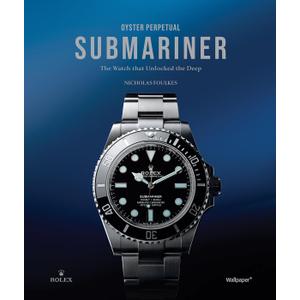 Oyster Perpetual Submariner: The Watch that Unlocked the Deep Hardcover