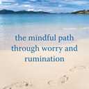 The Mindful Path through Worry and Rumination: Letting Go of Anxious and Depressive Thoughts