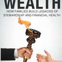 Intentional Wealth: How Families Build Legacies of Stewardship and Financial Health