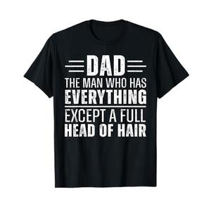 Dad The Man Who Has Everything Except A Full Head of Hair T-Shirt, L