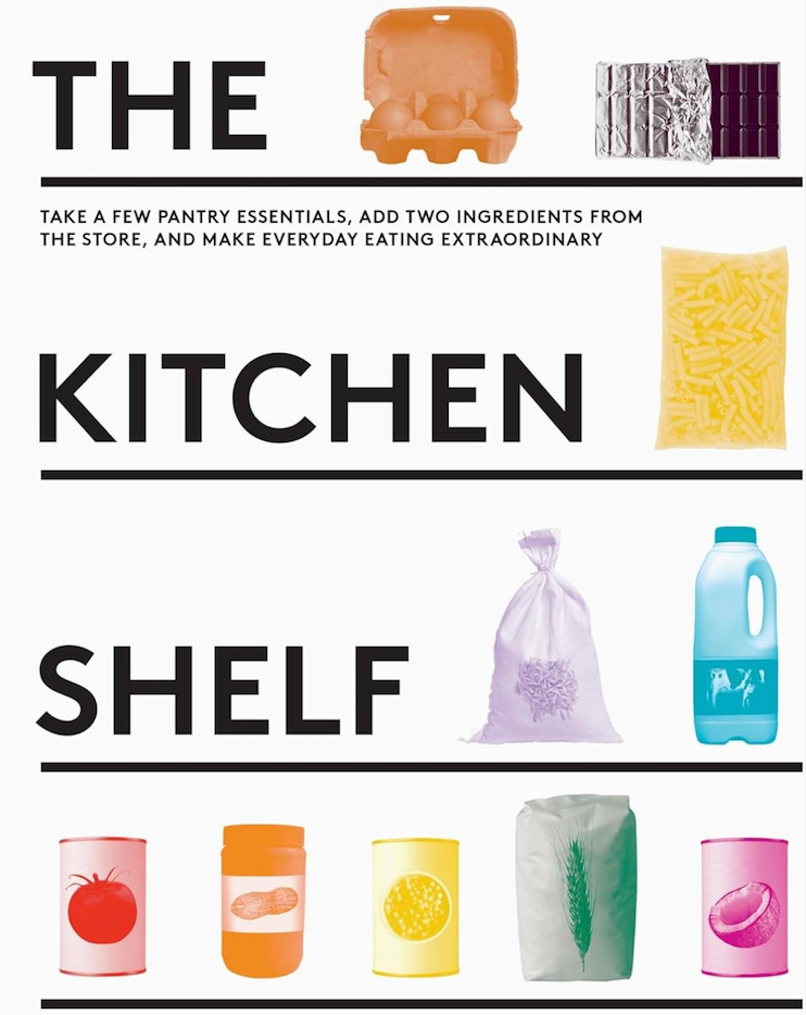 The Kitchen Shelf: Take A Few Pantry Essentials, Add Two Ingredients And Make Everyday Eating Extraordinary The Kitchen Shelf: Take A Few Pantry Essentials, Add Two Ingredients And Make Everyday Eating Extraordinary