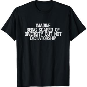 Imagine Being Scared of Diversity But Not Dictatorship T-Shirt XL