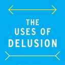 The Uses of Delusion: Why It's Not Always Rational to Be Rational, Book 