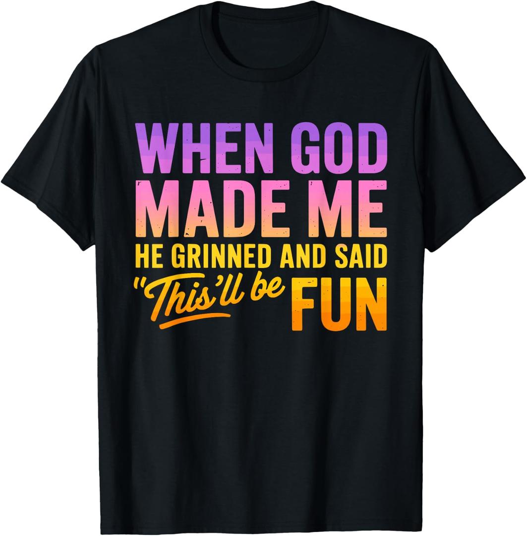 When God Made Me He Grinned and Said This'll Be Fun Humor T-Shirt, XL