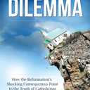 The Protestant's Dilemma: How the Reformation's Shocking Consequences Point to the Truth of Catholicism