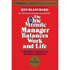 The One Minute Manager Balances Work and Life: Practical Advice for Stress, Fitness, Health, and Productivity