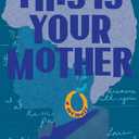 This Is Your Mother: A Memoir