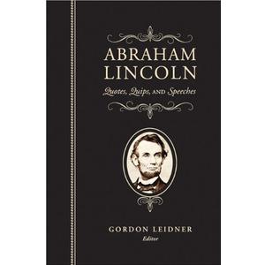 Abraham Lincoln: Quotes, Quips, and Speeches