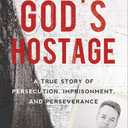 God's Hostage: A True Story of Persecution, Imprisonment, and Perseverance