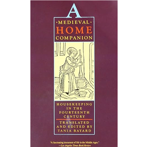 A Medieval Home Companion: Housekeeping in the Fourteenth Century
