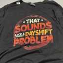 That Sounds Like A Dayshift Problem Night Shift T-Shirt