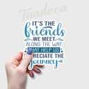 (3Pcs) It's The Friends We Meet Along The Way That Help Us Appreciate The Journey Sticker Inspirational Friendship Saying Vinyl Decal for Tumbler Laptop Tablet Water Bottles Phone- Size 2.5x3 Inches