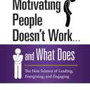 Why Motivating People Doesn't Work . . . and What Does: The New Science of Leading, Energizing, and Engaging