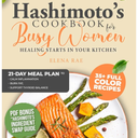 Hashimoto’s Cookbook for Busy Women: No Dairy, No Gluten, and No Stress – Delicious Recipes and a 21-Day Meal Plan to Calm Inflammation, Burn Fat, and Support Thyroid Balance
