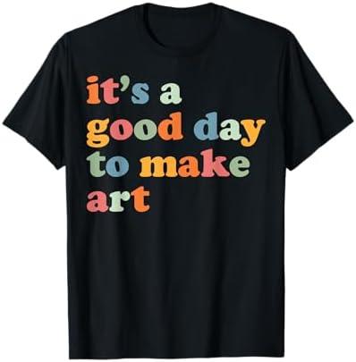 It's A Good Day To Make Some Art Artist Art Teacher T-Shirt 3XL