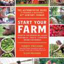 Start Your Farm: The Authoritative Guide to Becoming a Sustainable 21st-Century Farmer