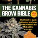 The Cannabis Grow Bible: The Definitive Guide for Recreational and Medical Use