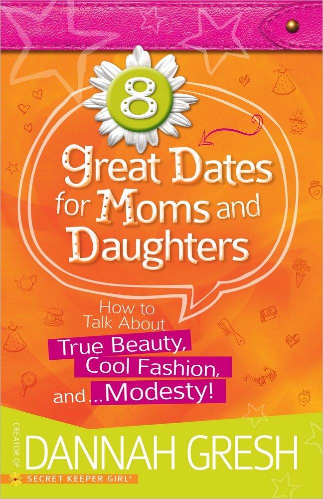 8 Great Dates for Moms and Daughters: How to Talk About True Beauty, Cool Fashion, and…Modesty!