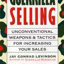 Guerrilla Selling: Unconventional Weapons and Tactics for Increasing Your Sales