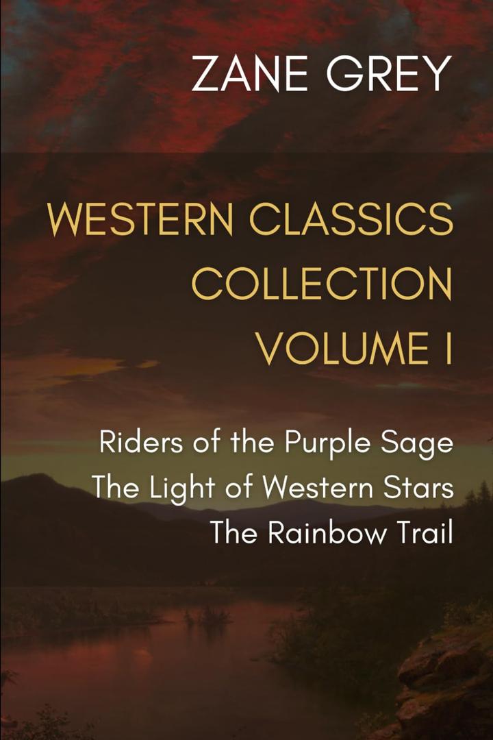 Western Classics Collection Volume I: Riders of the Purple Sage, The Light of Western Stars, The Rainbow Trail