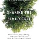 Shaking the Family Tree: Blue Bloods, Black Sheep, and Other Obsessions of an Accidental Genealogist