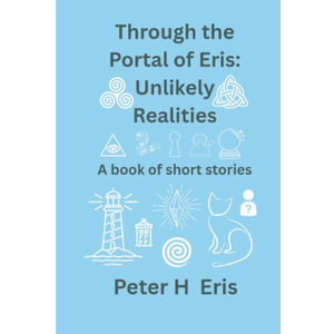 Through the Portal of Eris: Unlikely Realities: A Book of Short Stories