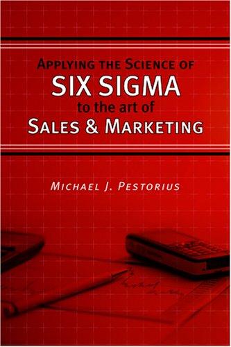 Applying the Science of Six Sigma to the Art of Sales and Marketing