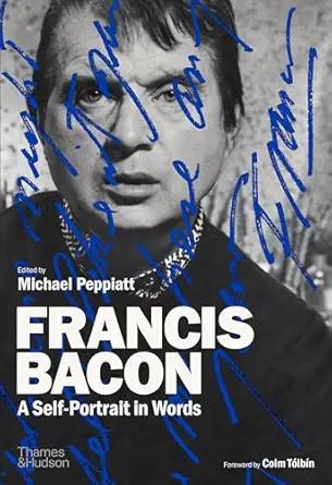 Francis Bacon: A SelfPortrait in Words