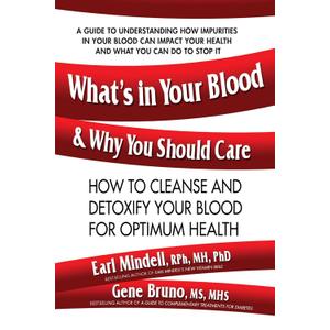 What's in Your Blood and Why You Should Care: How to Cleanse and Detoxify Your Blood for Optimum Health