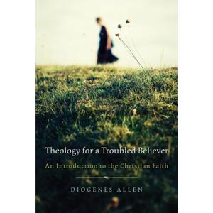 Theology for a Troubled Believer: An Introduction to the Christian Faith