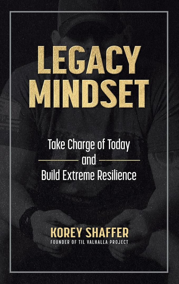 Legacy Mindset: Take Charge of Today and Build Extreme Resilience